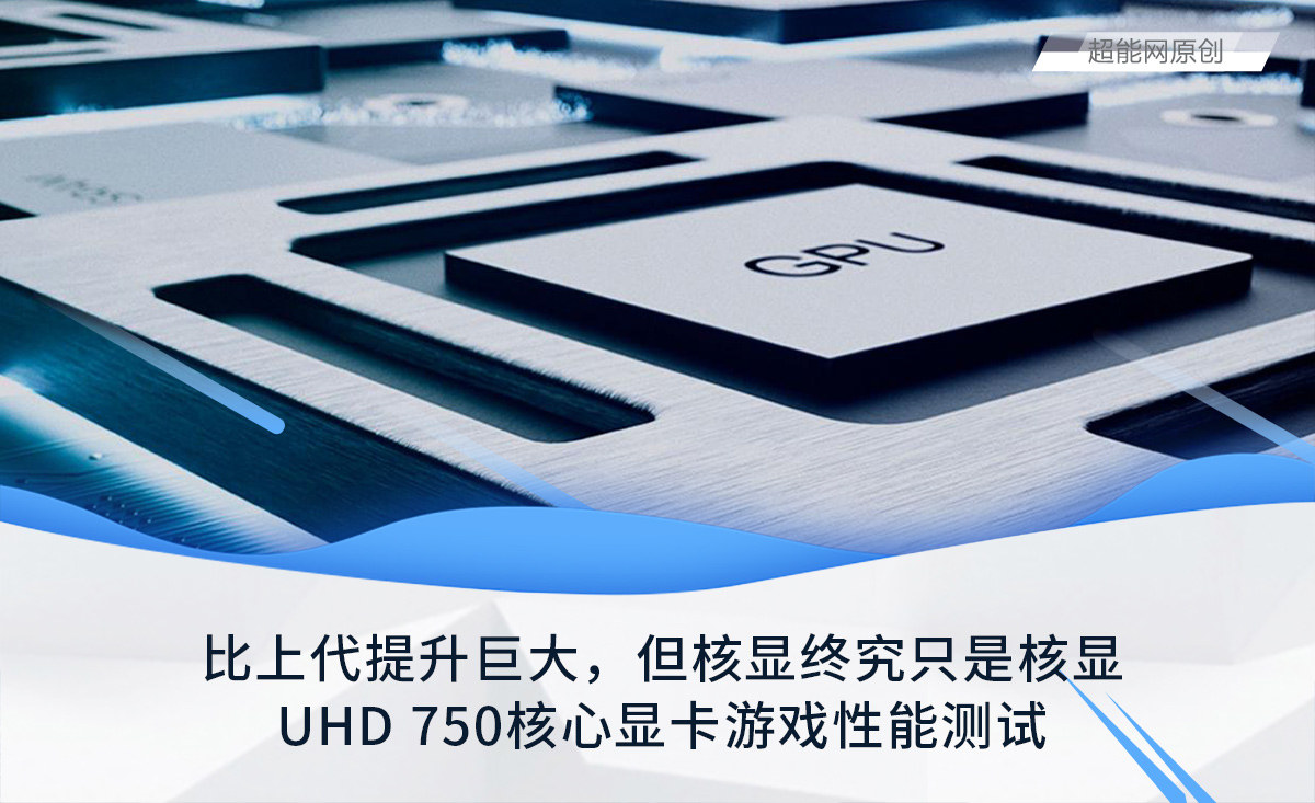 UHD 750核心显卡游戏性能测试：比上代提升巨大，但核显终究只是核显