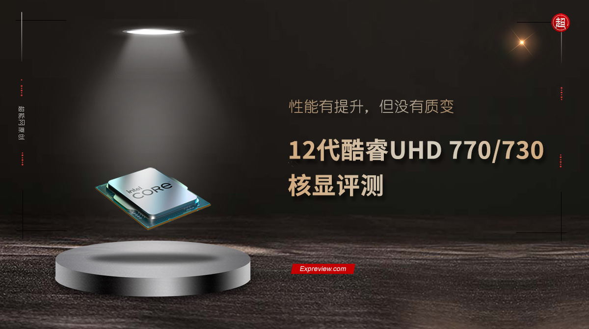 12代酷睿UHD 770/730核显评测：性能有提升，但没有质变- 超能网