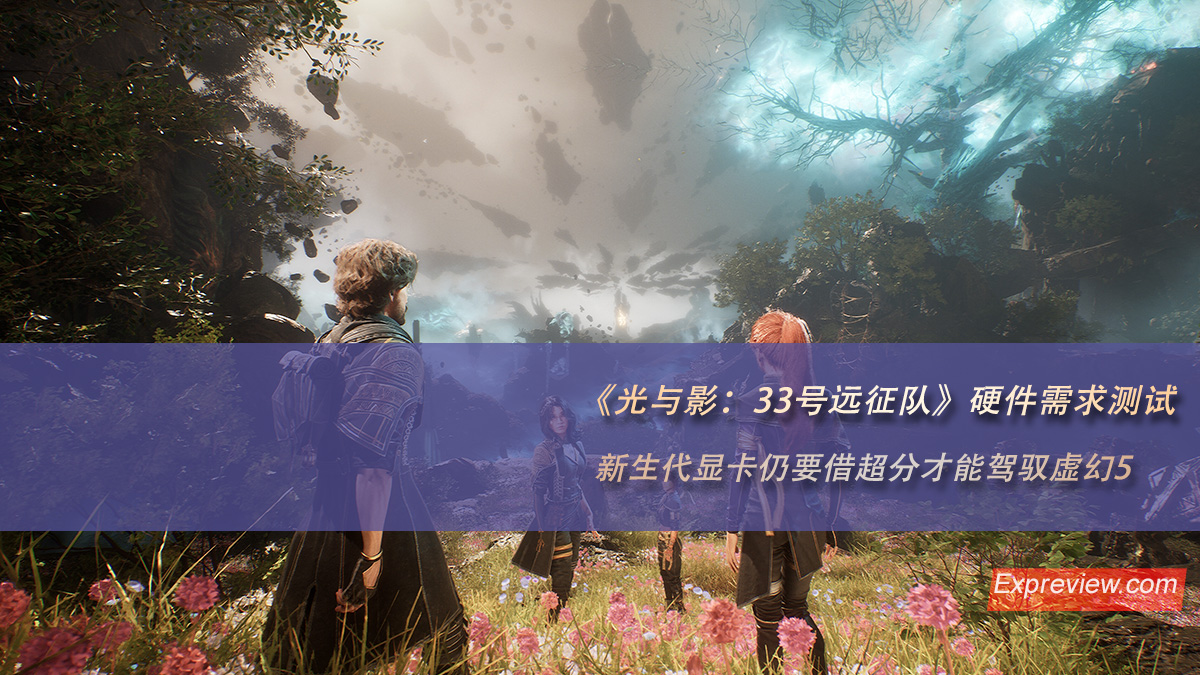 《光与影 : 33号远征队》硬件需求测试：新生代显卡仍要借超分才能驾驭虚幻5