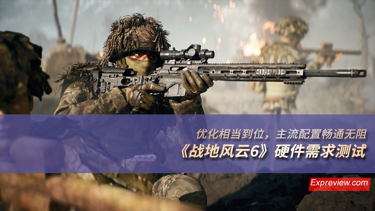 《战地风云6》硬件需求测试：优化相当到位，主流配置畅通无阻